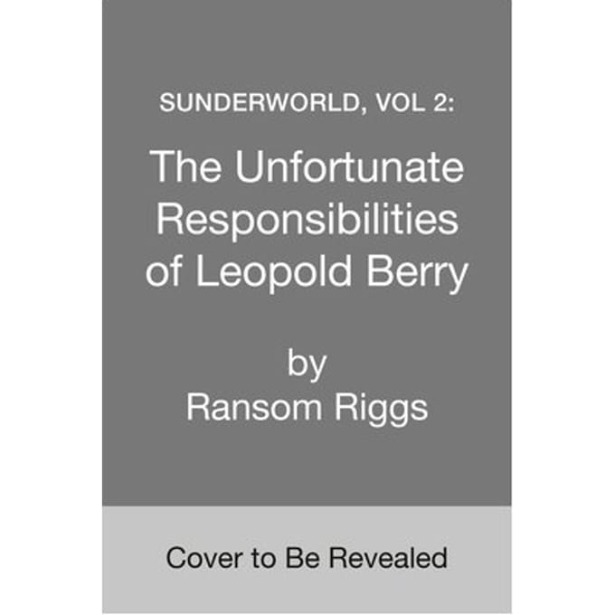 Riggs, R: Sunderworld 2: The Unfortunate Responsibilities - Ransom Riggs