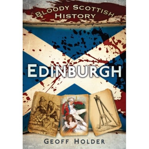 Bloody Scottish History: Edinburgh - Geoff Holder