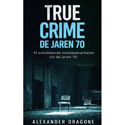 True Crime - De Jaren 70 - Alexander Dragone