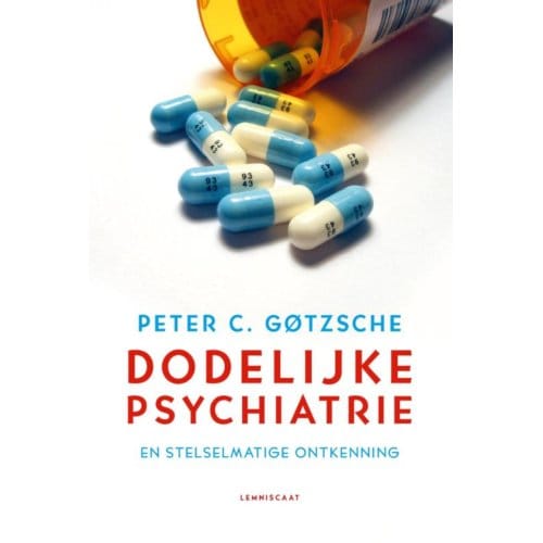 Dodelijke Psychiatrie En Stelselmatige Ontkenning - Peter C. Gotzsche