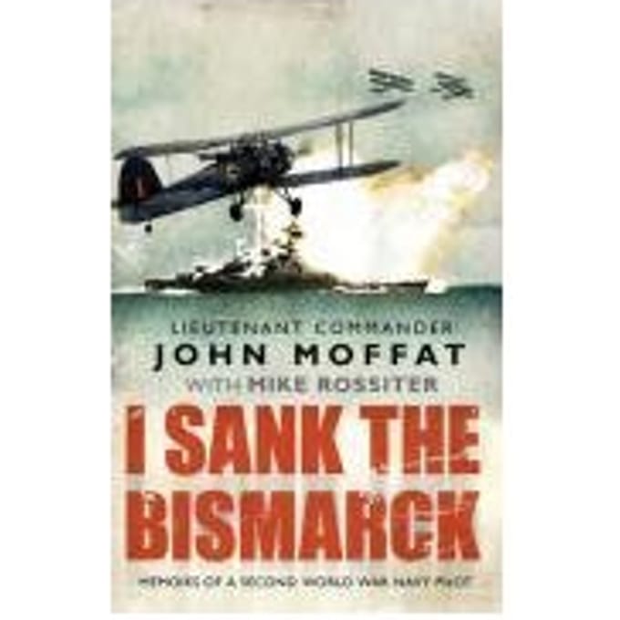 I Sank The Bismarck - John Moffat