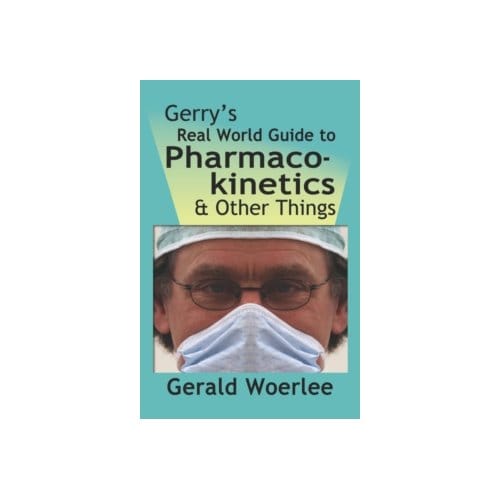 Gerry's real world guide to pharmacokinetics & other things - Gerald Woerlee