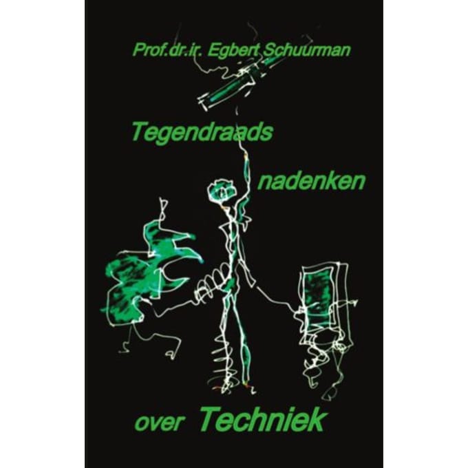 Tegendraads Nadenken Over Techniek - Egbert Schuurman