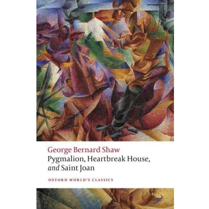 Pygmalion, Heartbreak House, And Saint Joan - Oxford World's Classics - George Bernard Shaw