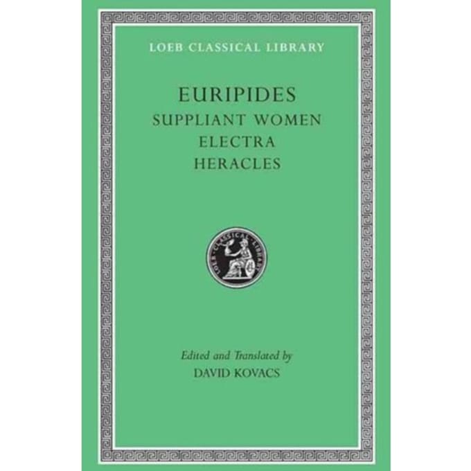 Suppliant Women. Electra. Heracles - Loeb Classical Library - Euripides