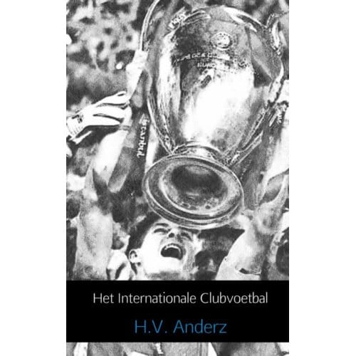 Het Internationale Clubvoetbal / 1955 T/M 2013 - H.V. Anderz