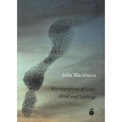 Murmurations Of Love, Grief & Starlings - Julia Blackburn