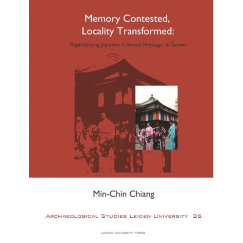 Memory Contested, Locality Transformed - Archaeological Studies Leiden University - Min-Chin Chiang