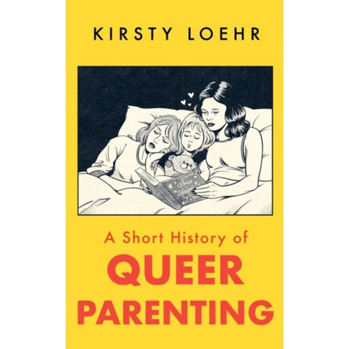 A Short History Of Queer Parenting - Kirsty Loehr