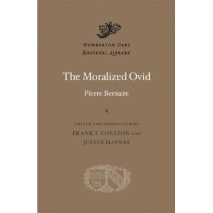 The Moralized Ovid - Dumbarton Oaks Medieval Library - Pierre Bersuire