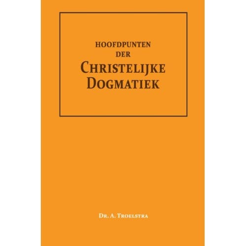 Hoofdpunten Der Christelijke Dogmatiek - Dr. A. Troelstra