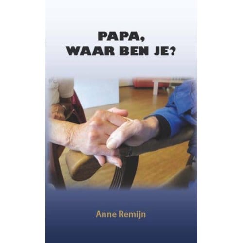 Papa, Waar Ben Je? - Anne Remijn