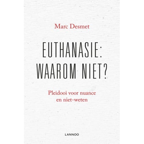 Euthanasie: Waarom Niet? - Marc Desmet