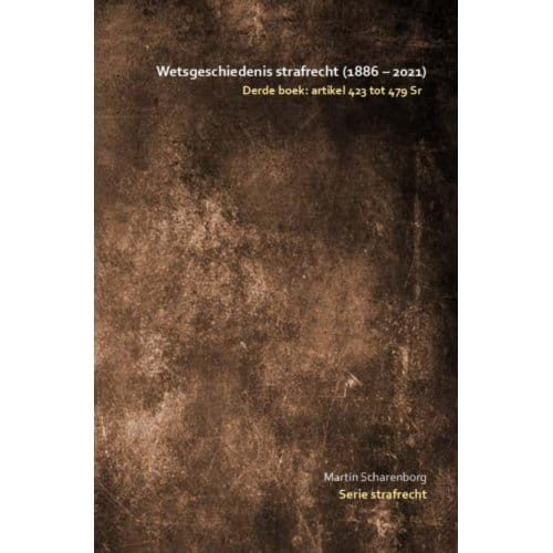 Wetsgeschiedenis Strafrecht: Artikel 424 Tot 480 Sr - Martin Scharenborg
