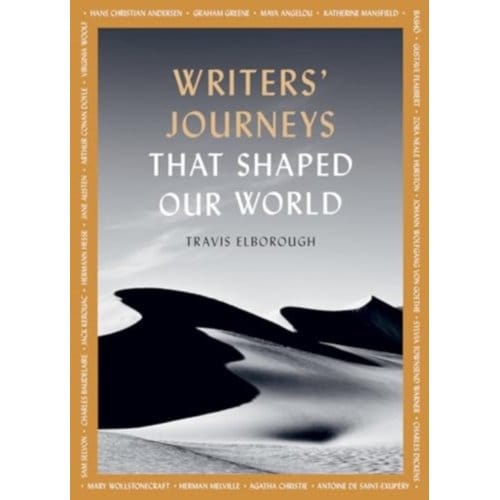 Writers' Journeys That Shaped Our World - Journeys Of Note - Travis Elborough