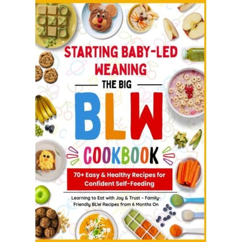 The Big Blw Cookbook : 70+ Easy & Healthy Recipes For Confident Self-Feeding - Bina Entdecker