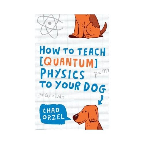 How To Teach Quantum Physics To Your Dog - Chad Orzel