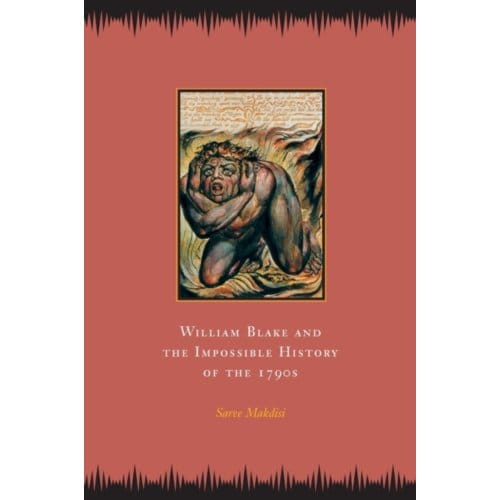 William Blake And The Impossible History Of The 1790s - Saree Makdisi