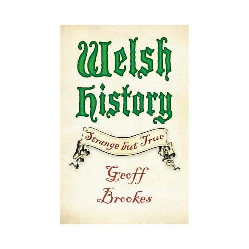 Welsh History: Strange But True - Geoff Brookes