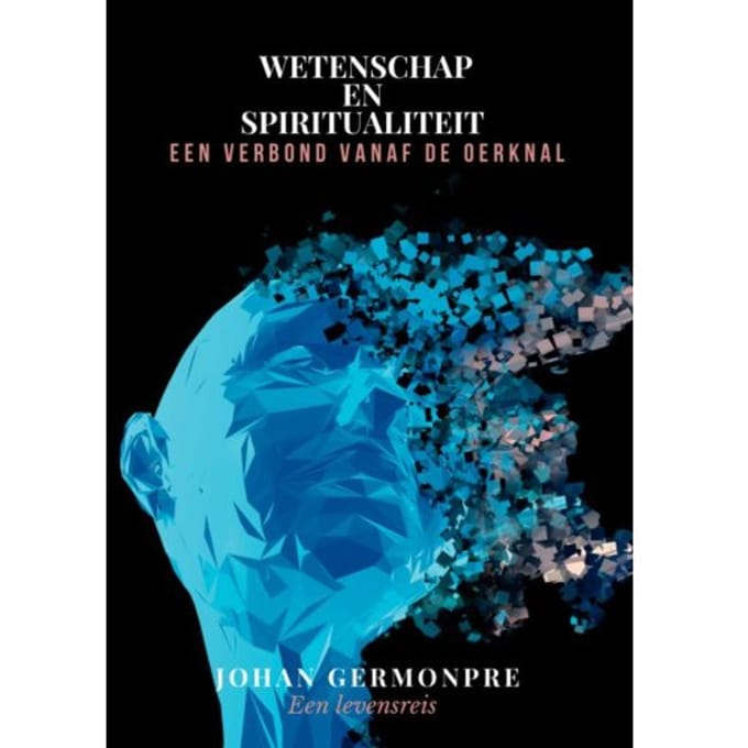 Wetenschap En Spiritualiteit: Een Verbond Vanaf De Oerknal - Johan Germonpré