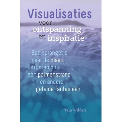 Visualisaties Voor Ontspanning En Inspiratie - Tara Wilders