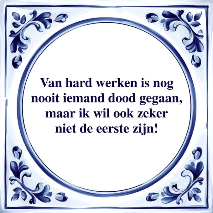 Spreuk Tegel - Van Hard Werken - Tegeltjeswijsheid - Kado