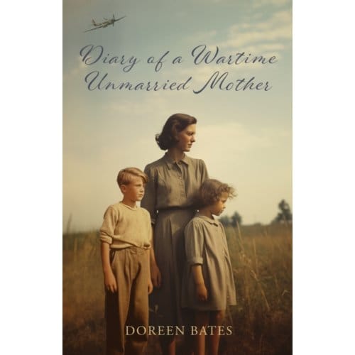 Diary Of A Wartime Unmarried Mother - Doreen Bates