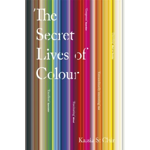 The Secret Lives Of Colour - Kassia St Clair