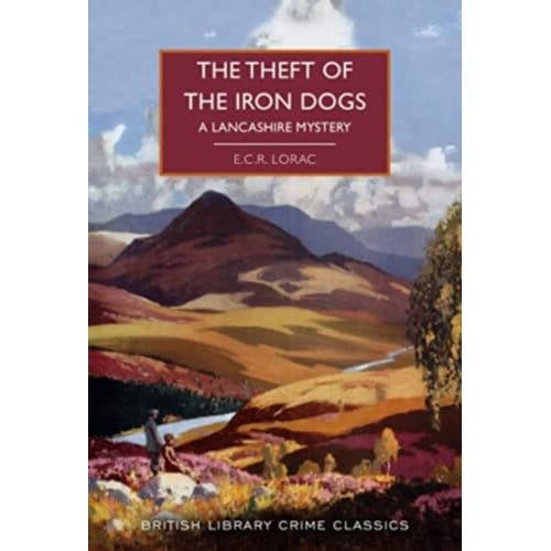 The Theft Of The Iron Dogs - British Library Crime Classics - E.C.R. Lorac