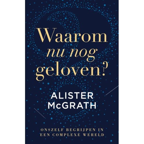 Waarom Nu Nog Geloven? - Alister McGrath