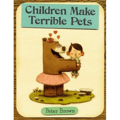 Children Make Terrible Pets - Starring Lucille Beatrice Bear - Peter Brown