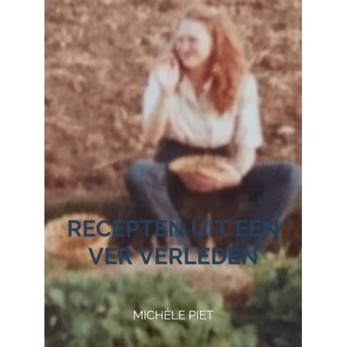 Recepten Uit Een Ver Verleden - Michèle Piet