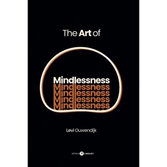 The Art Of Mindlessness - Levi Ouwendijk