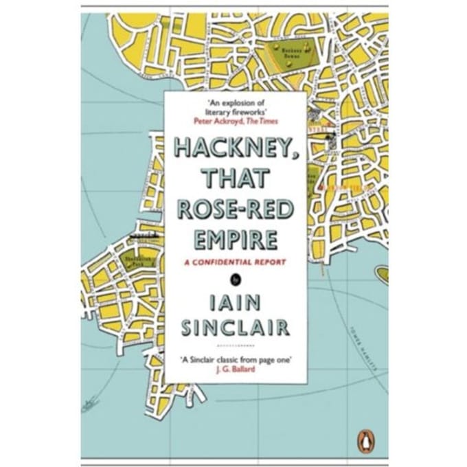 Hackney, That Rose-Red Empire - Iain Sinclair
