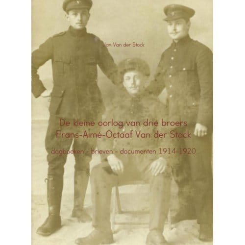 De Kleine Oorlog Van Drie Broers Frans-Aime-Octaaf Van Der Stock - Jan Van der Stock