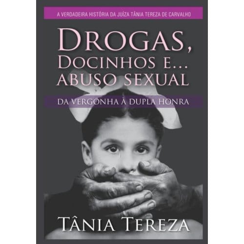 Drogas, Docinhos E Abuso Sexual - Tânia Tereza Medeiros de Carval