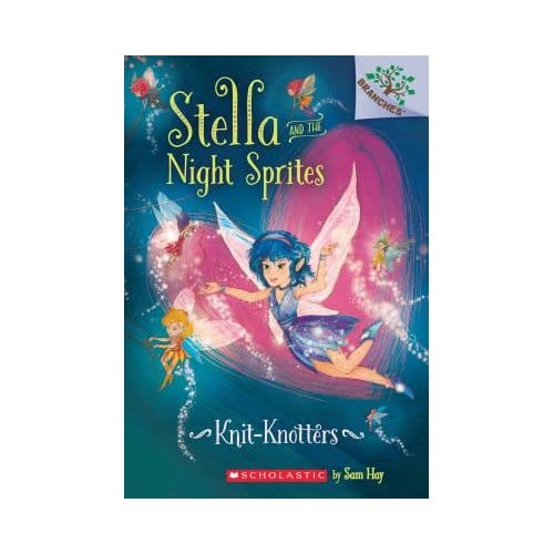 Knit-Knotters: A Branches Book (Stella And The Night Sprites #1) - Sam Hay