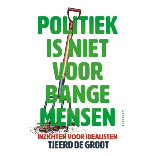 Politiek Is Niet Voor Bange Mensen - Tjeerd de Groot
