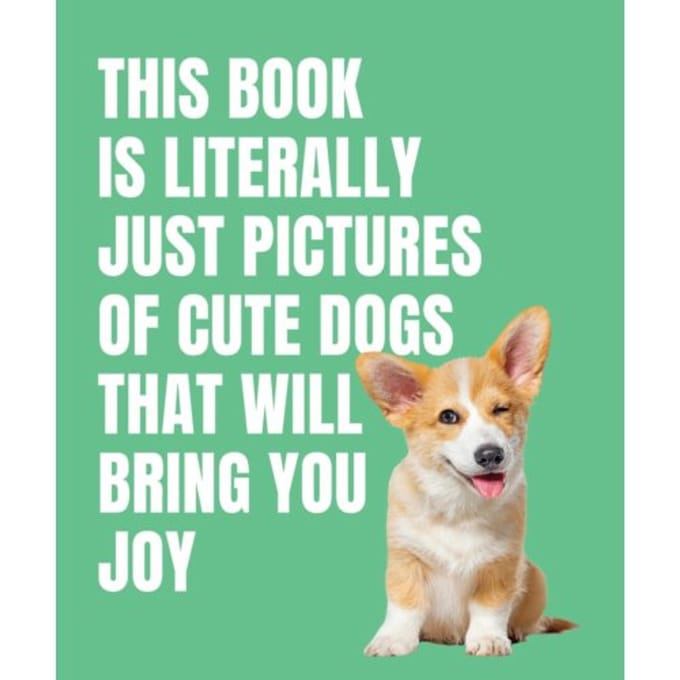 This Book Is Literally Just Cute Dogs That Will Bring You Joy - This Book Is Literally Just - Smith Street Books