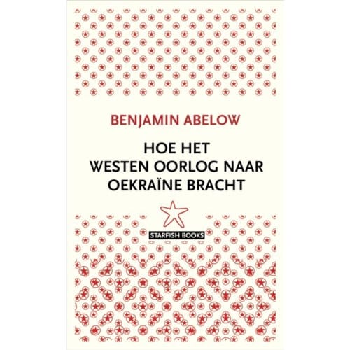 Hoe Het Westen Oorlog Naar Oekraïne Bracht - Benjamin Abelow