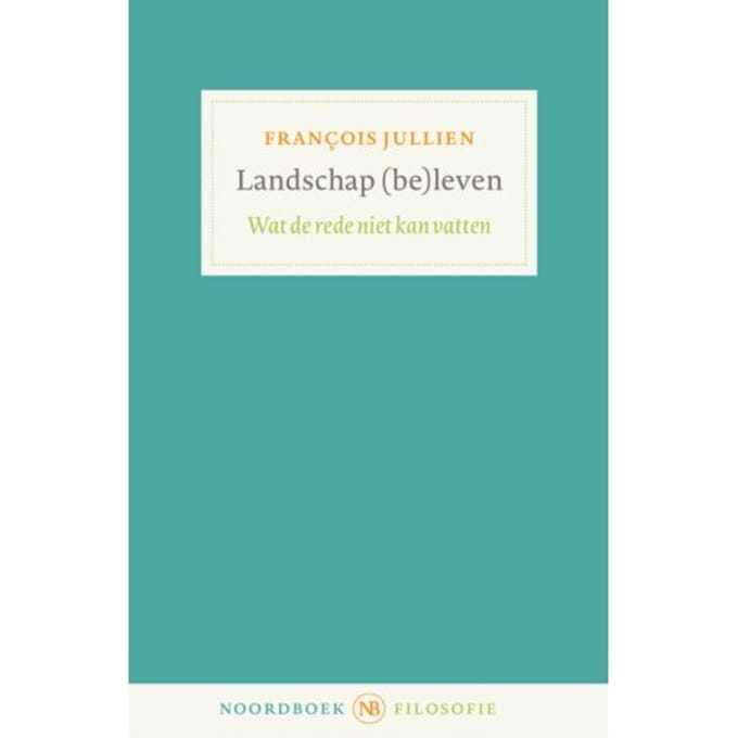 Landschap (Be)Leven - Noordboek Filosofie - François Jullien