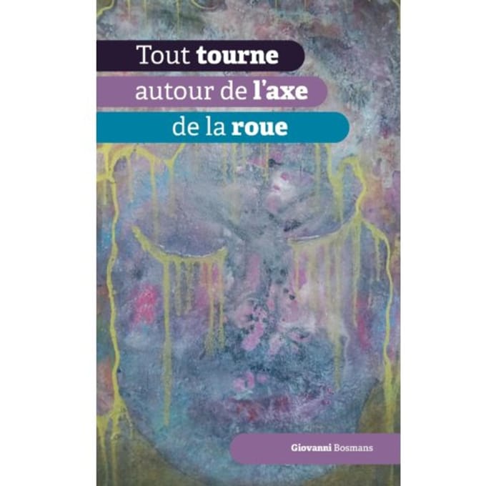 Tout Tourne Autour De L'Axe De La Roue - Giovanni Bosmans