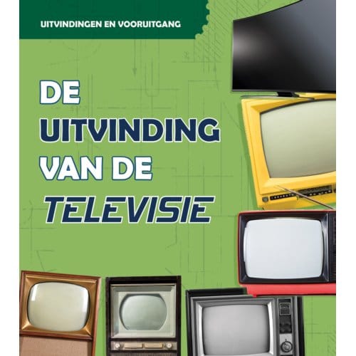 De Uitvinding Van De Televisie - Uitvindingen En Vooruitgang - Lucy Beevor