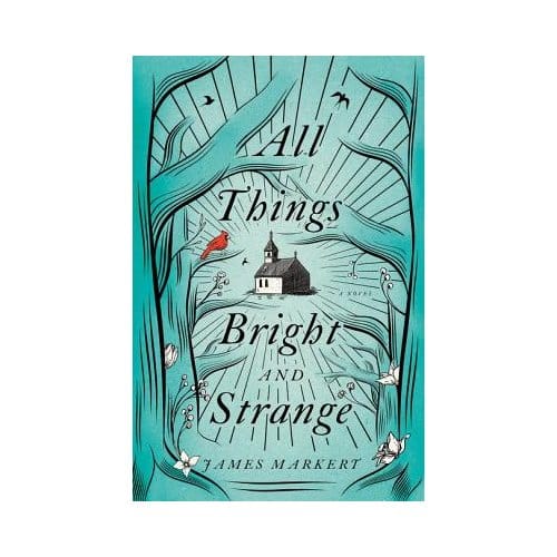 All Things Bright And Strange - James Markert