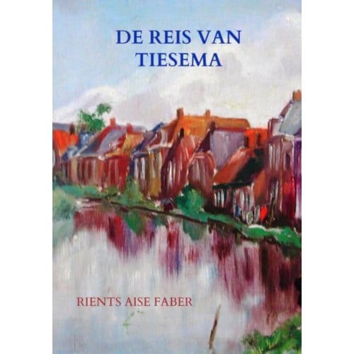 De Reis Van Tiesema - Rients Aise Faber