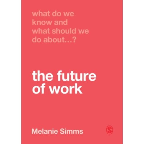 What Do We Know And What Should We Do About The Future Of Work? - Simms, Melanie