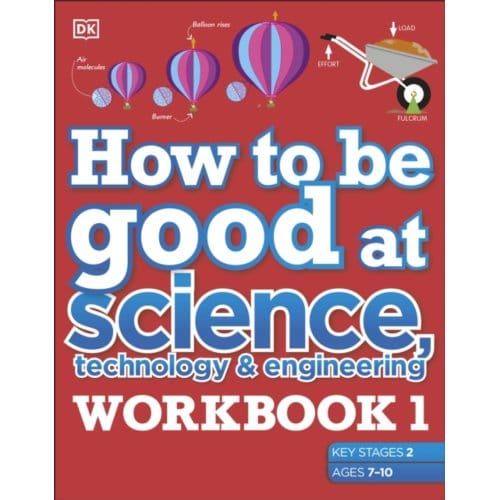 How To Be Good At Science, Technology And Engineering Workbook 1, Ages 7-11 (Key Stage 2) - DK