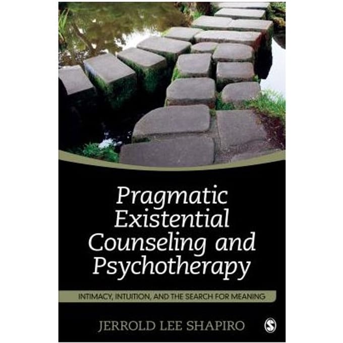 Pragmatic Existential Counseling And Psychotherapy: Intimacy, Intuition, And The Search - Shapiro
