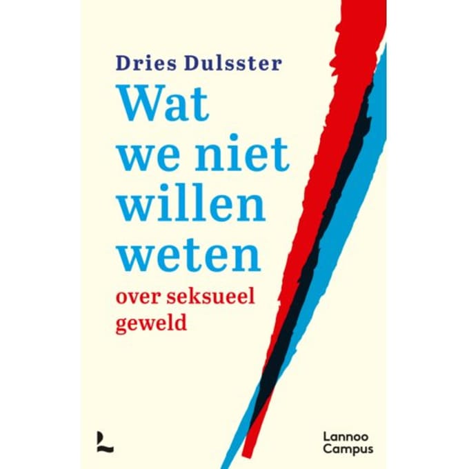 Wat We Niet Willen Weten Over Seksueel Geweld - Dries Dulsster