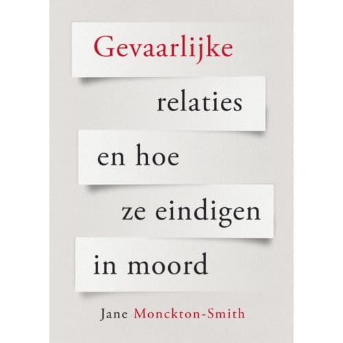 Gevaarlijke Relaties En Hoe Ze Eindigen In Moord - Jane Monckton Smith